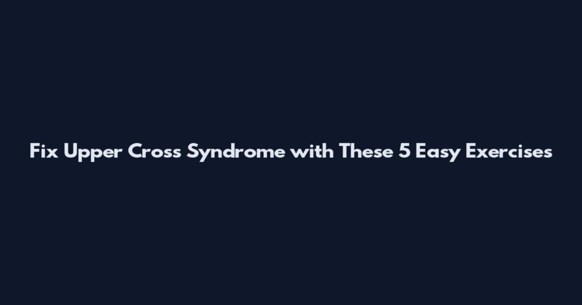 Fix Upper Cross Syndrome with These 5 Easy Exercises