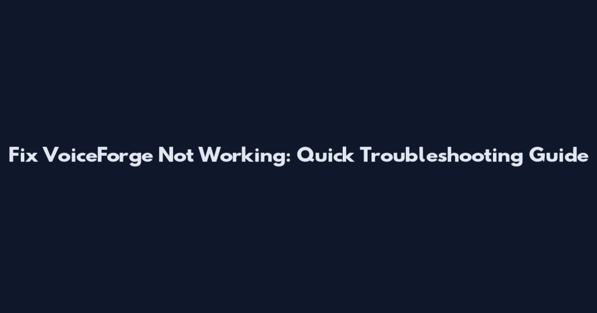 Fix VoiceForge Not Working: Quick Troubleshooting Guide