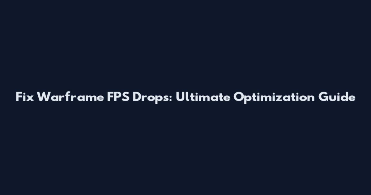 Fix Warframe FPS Drops: Ultimate Optimization Guide
