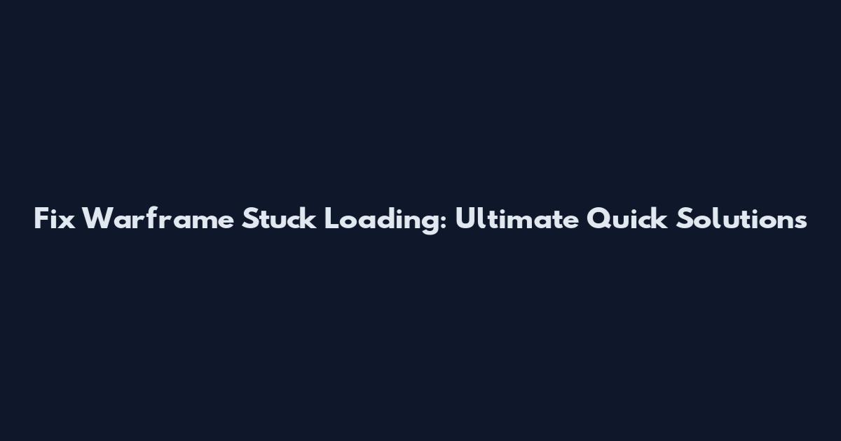 Fix Warframe Stuck Loading: Ultimate Quick Solutions