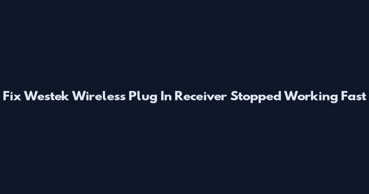 Fix Westek Wireless Plug In Receiver Stopped Working Fast