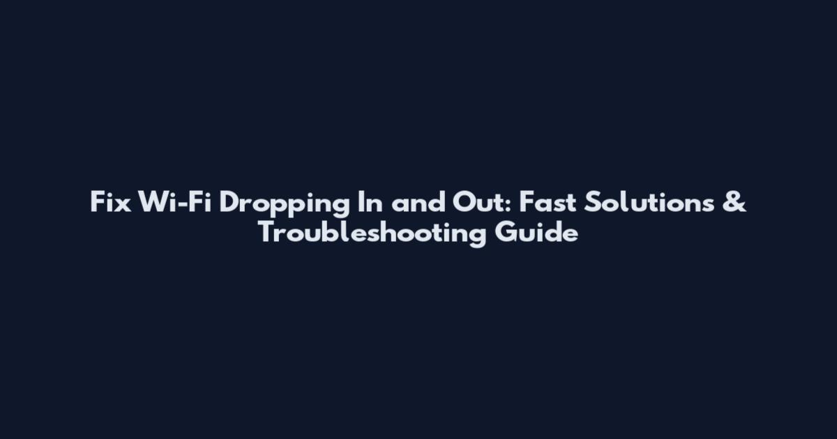 Fix Wi-Fi Dropping In and Out: Fast Solutions & Troubleshooting Guide