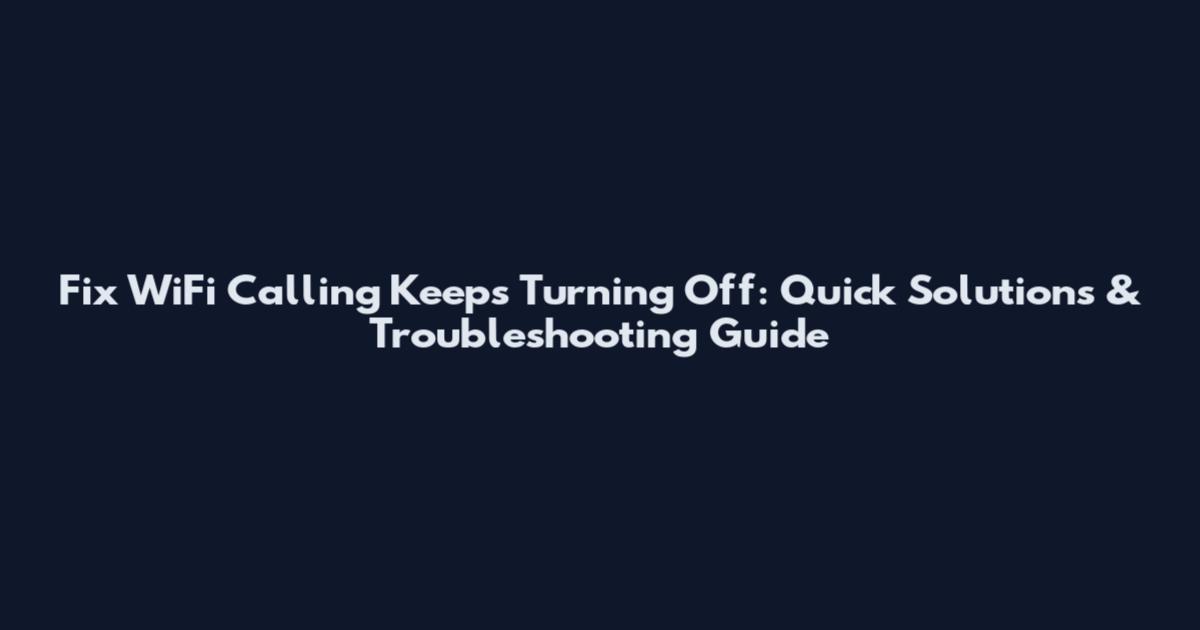 Fix WiFi Calling Keeps Turning Off: Quick Solutions & Troubleshooting Guide