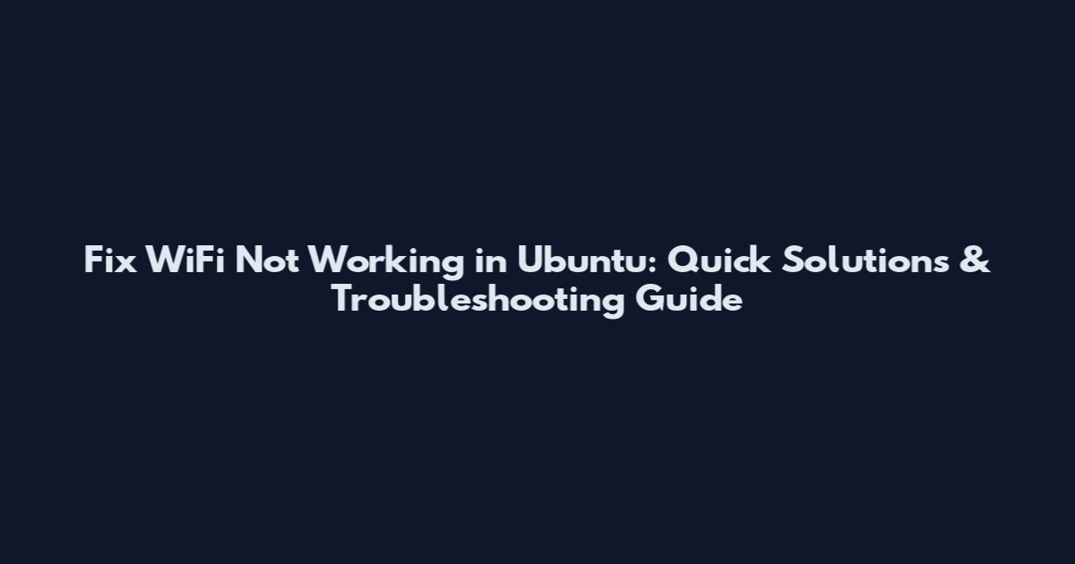 Fix WiFi Not Working in Ubuntu: Quick Solutions & Troubleshooting Guide