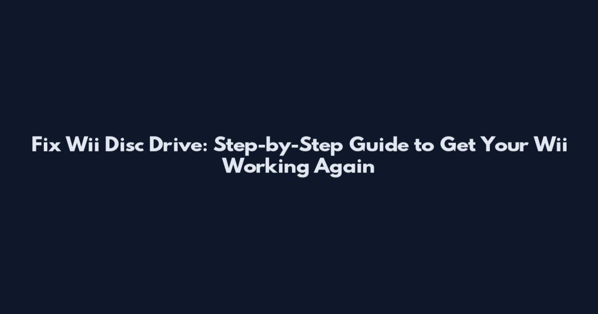 Fix Wii Disc Drive: Step-by-Step Guide to Get Your Wii Working Again
