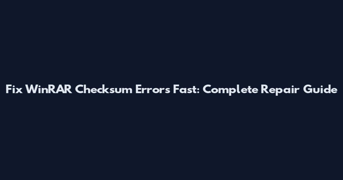 Fix WinRAR Checksum Errors Fast: Complete Repair Guide