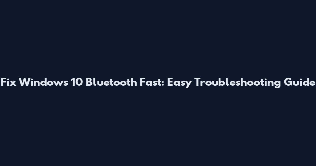 Fix Windows 10 Bluetooth Fast: Easy Troubleshooting Guide