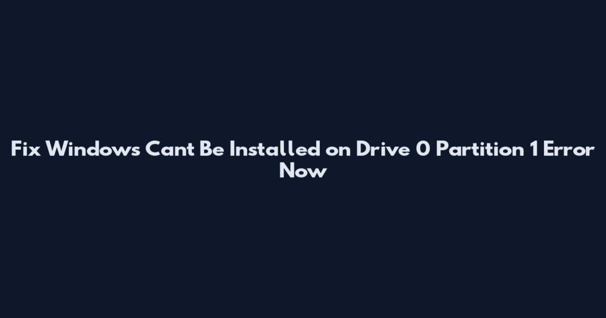 Fix Windows Can't Be Installed on Drive 0 Partition 1 Error Now