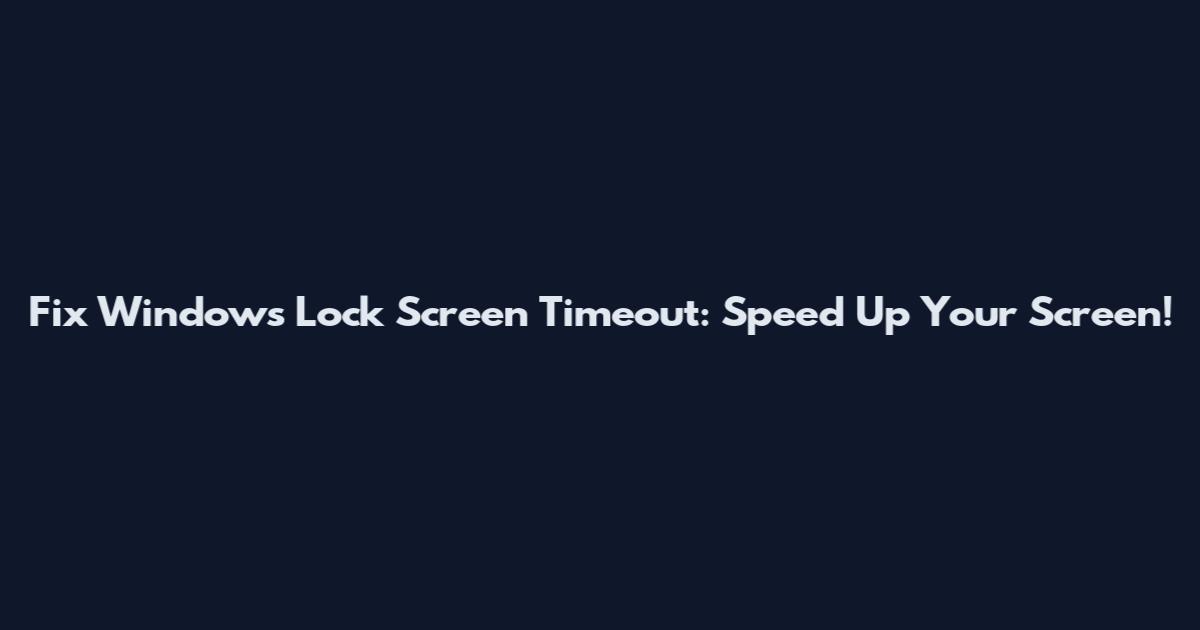 Fix Windows Lock Screen Timeout: Speed Up Your Screen!