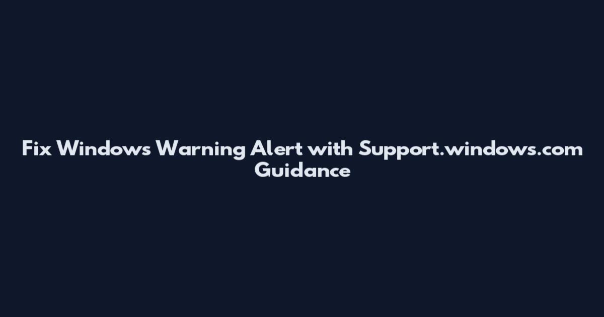 Fix Windows Warning Alert with Support.windows.com Guidance