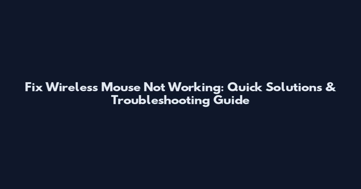 Fix Wireless Mouse Not Working: Quick Solutions & Troubleshooting Guide
