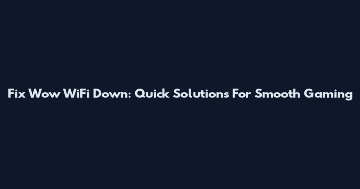 Fix Wow WiFi Down: Quick Solutions For Smooth Gaming