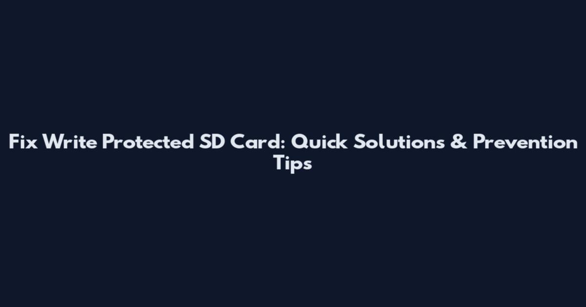 Fix Write Protected SD Card: Quick Solutions & Prevention Tips