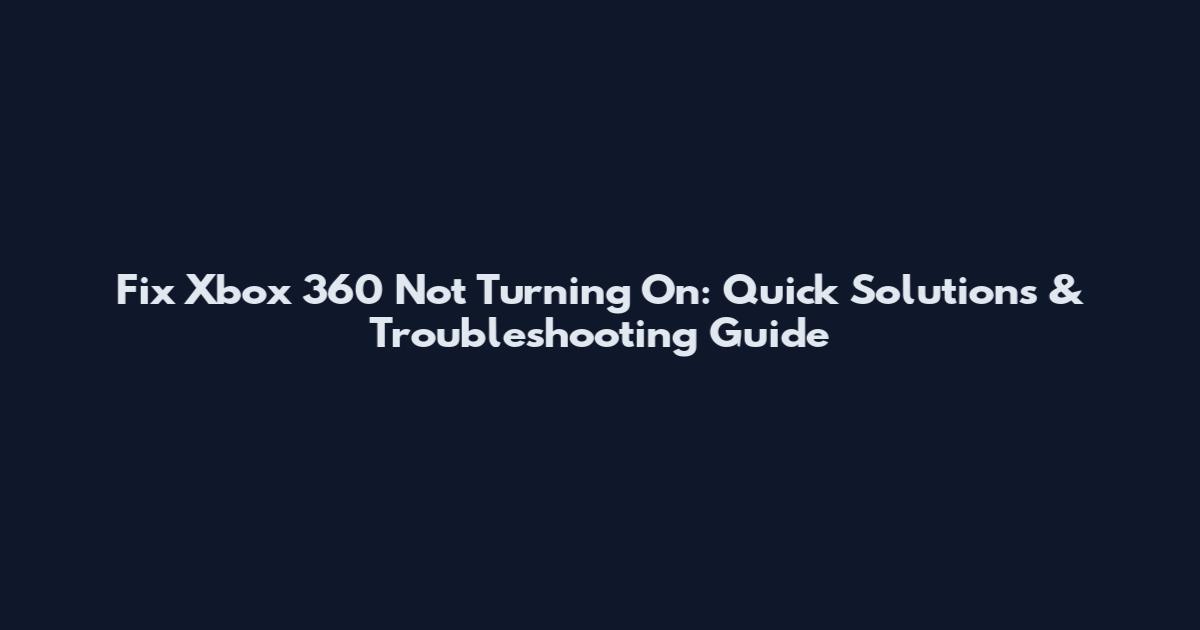 Fix Xbox 360 Not Turning On: Quick Solutions & Troubleshooting Guide