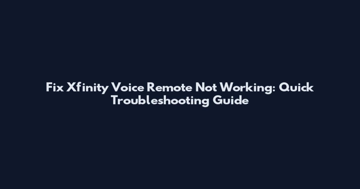 Fix Xfinity Voice Remote Not Working: Quick Troubleshooting Guide