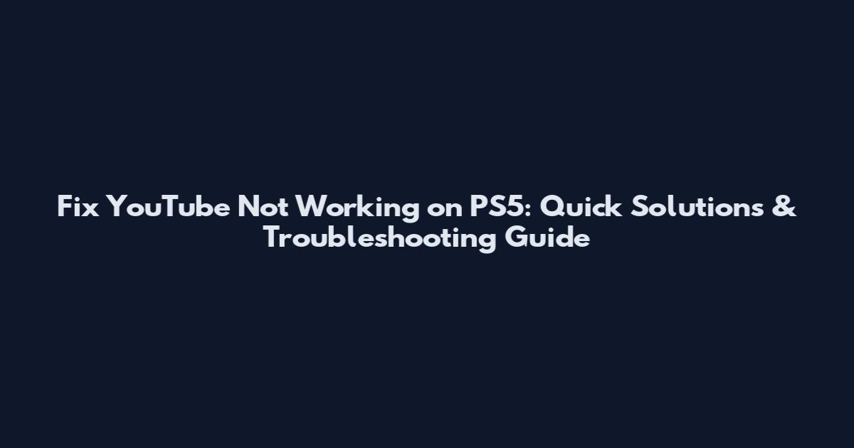 Fix YouTube Not Working on PS5: Quick Solutions & Troubleshooting Guide