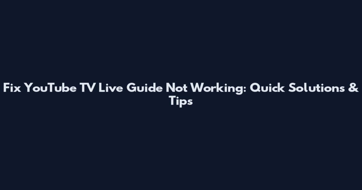 Fix YouTube TV Live Guide Not Working: Quick Solutions & Tips