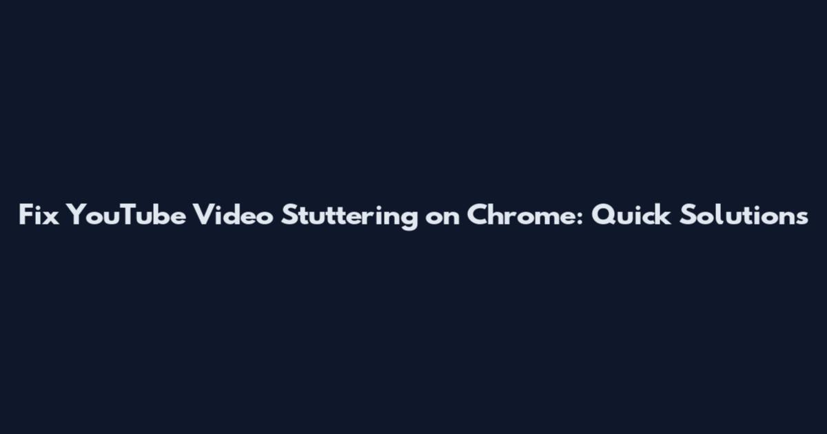 Fix YouTube Video Stuttering on Chrome: Quick Solutions