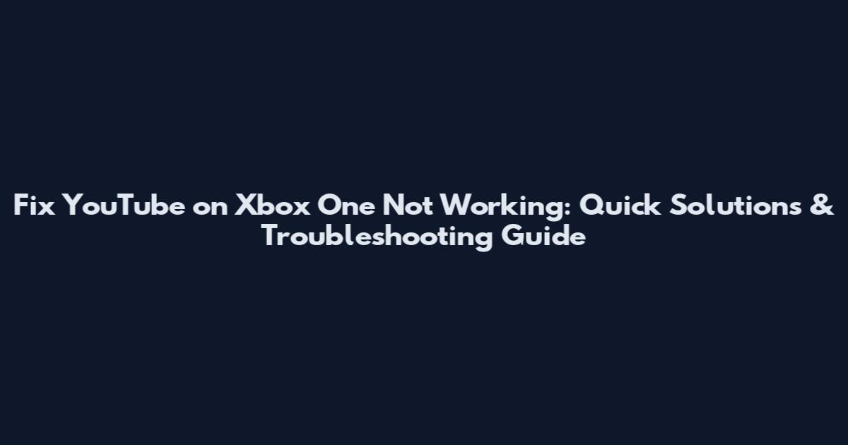 Fix YouTube on Xbox One Not Working: Quick Solutions & Troubleshooting Guide