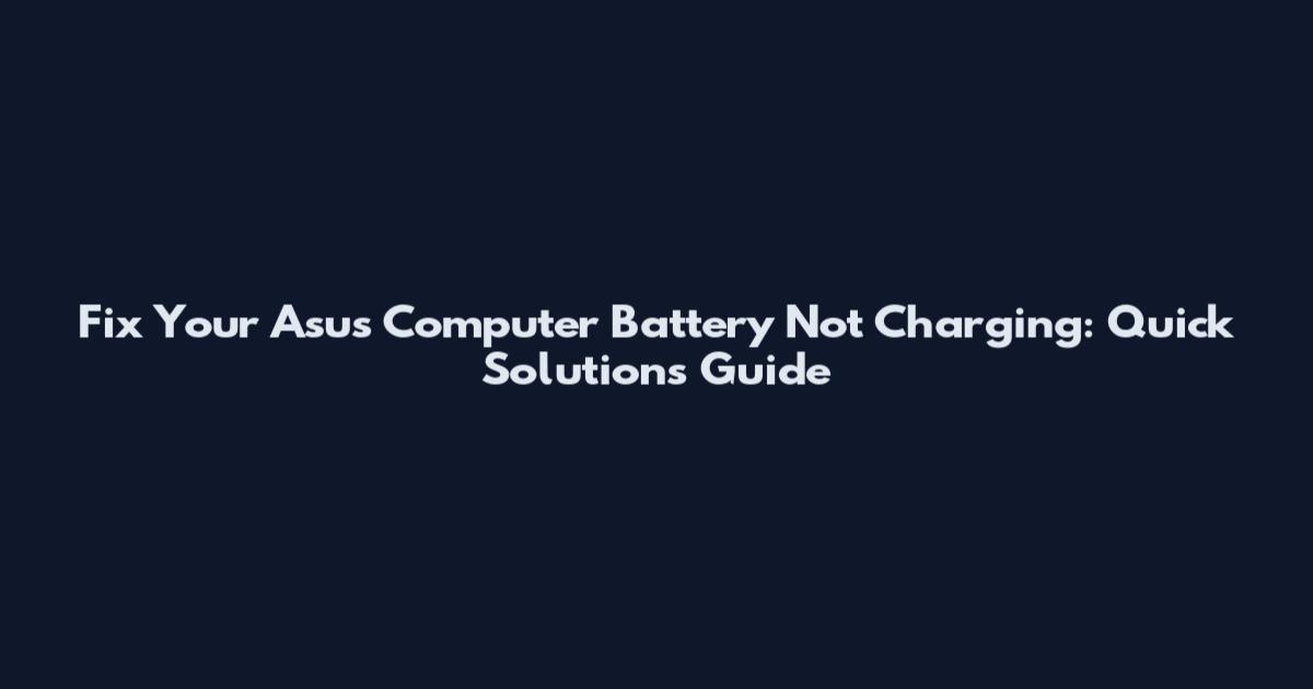 Fix Your Asus Computer Battery Not Charging: Quick Solutions Guide
