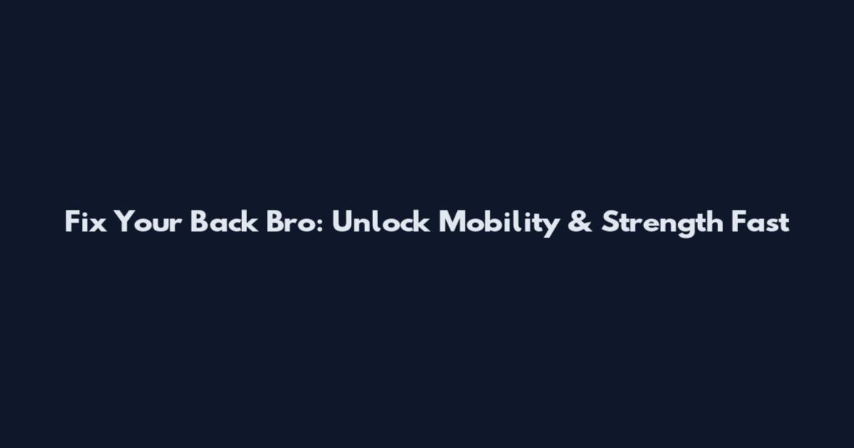 Fix Your Back Bro: Unlock Mobility & Strength Fast