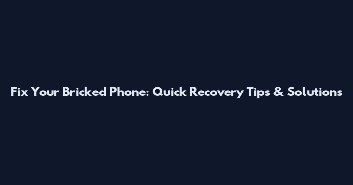 Fix Your Bricked Phone: Quick Recovery Tips & Solutions