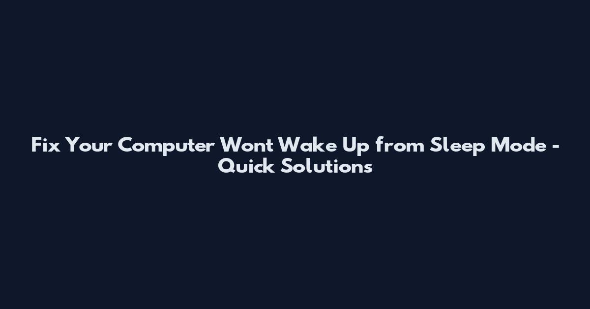 Fix Your Computer Won't Wake Up from Sleep Mode - Quick Solutions