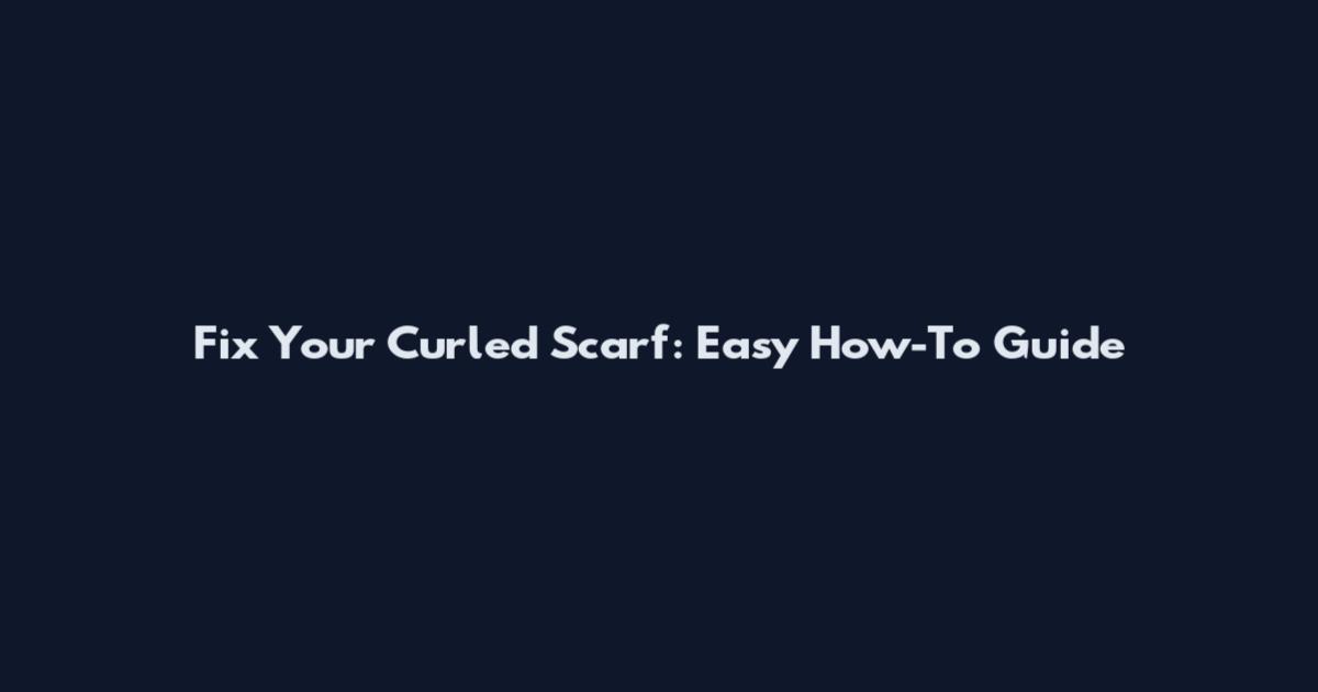 Fix Your Curled Scarf: Easy How-To Guide
