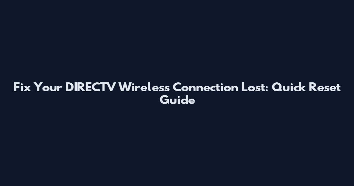 Fix Your DIRECTV Wireless Connection Lost: Quick Reset Guide