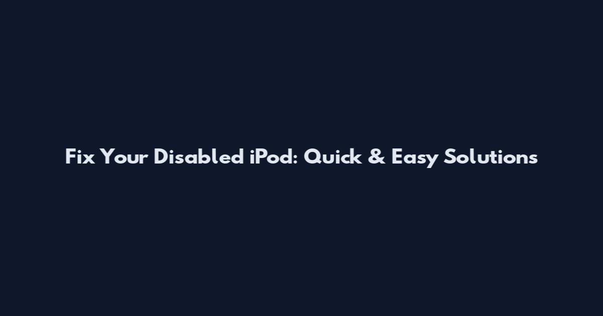 Fix Your Disabled iPod: Quick & Easy Solutions