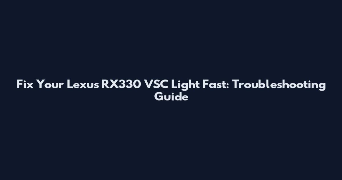 Fix Your Lexus RX330 VSC Light Fast: Troubleshooting Guide