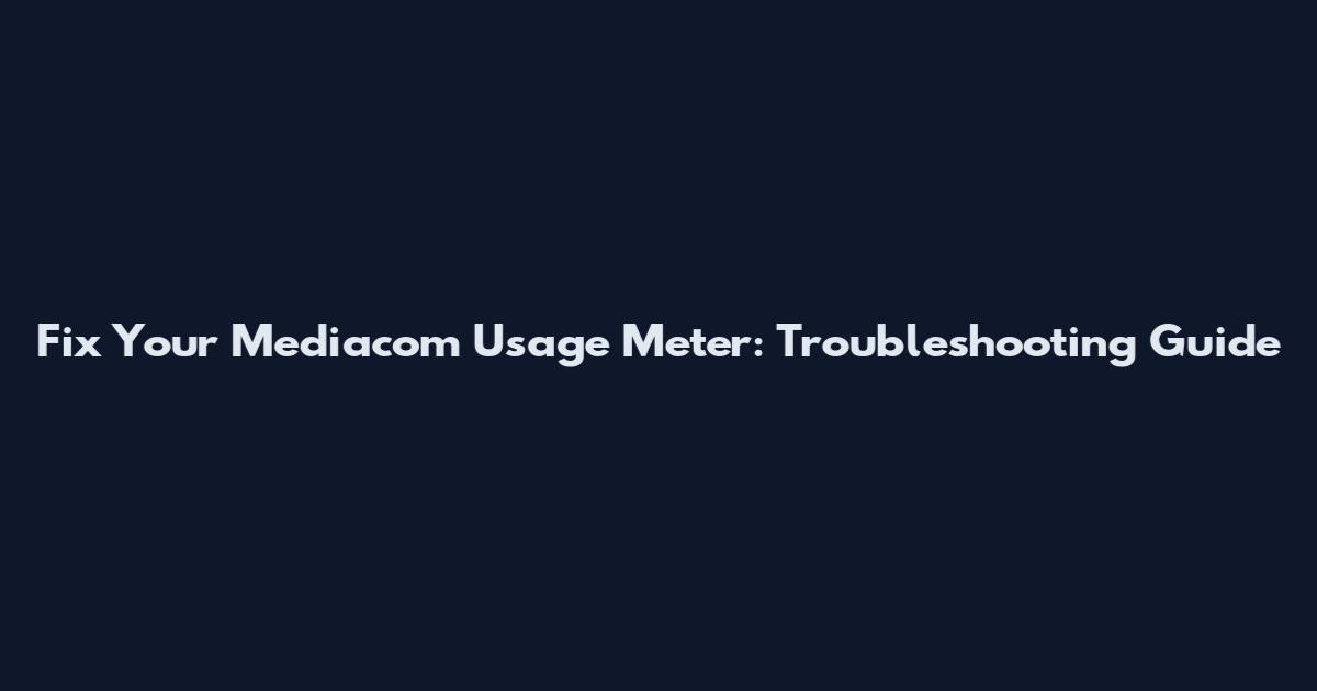 Fix Your Mediacom Usage Meter: Troubleshooting Guide
