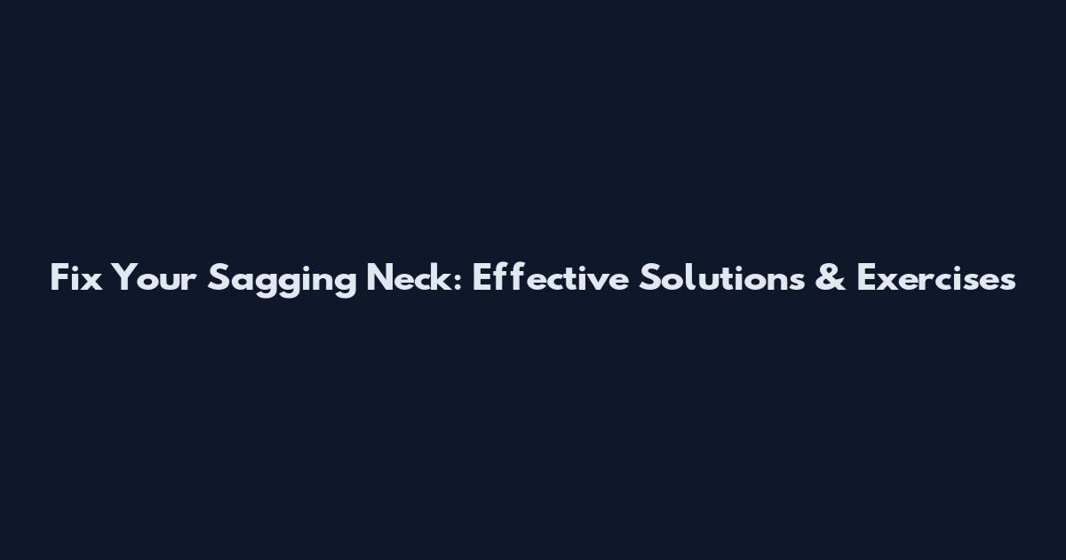 Fix Your Sagging Neck: Effective Solutions & Exercises
