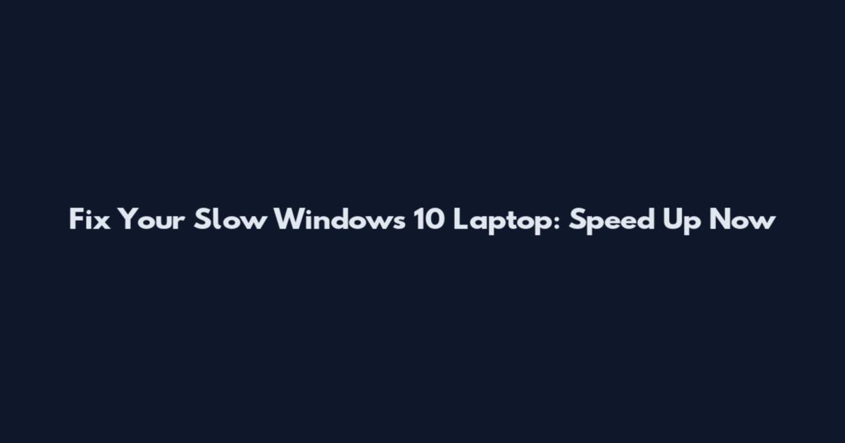 Fix Your Slow Windows 10 Laptop: Speed Up Now