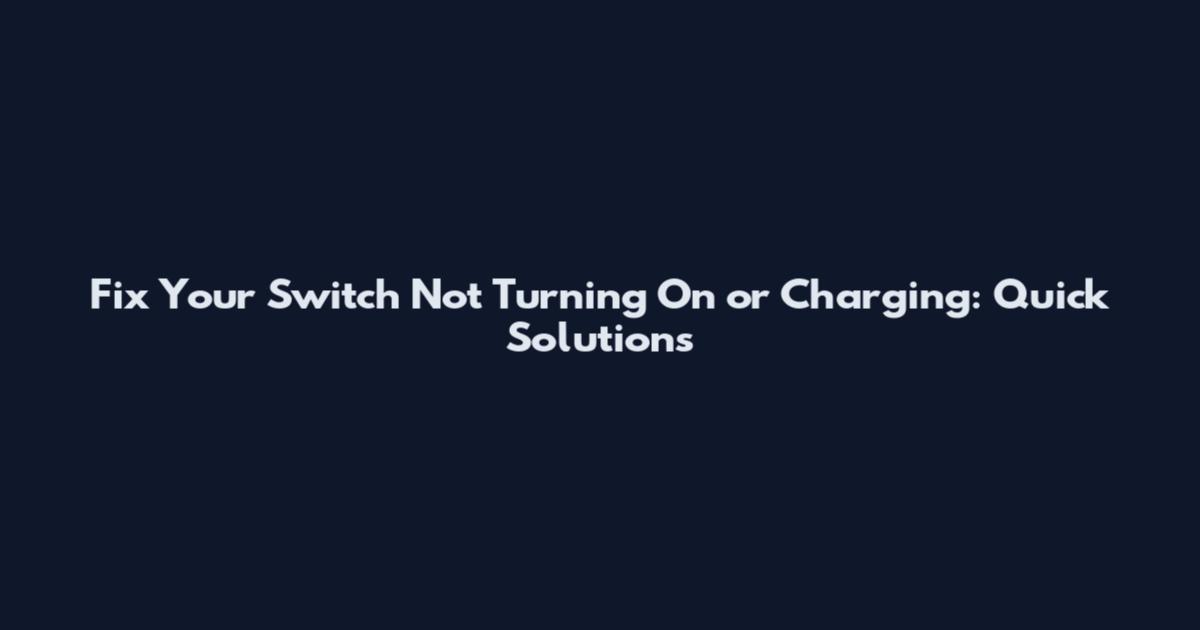 Fix Your Switch Not Turning On or Charging: Quick Solutions