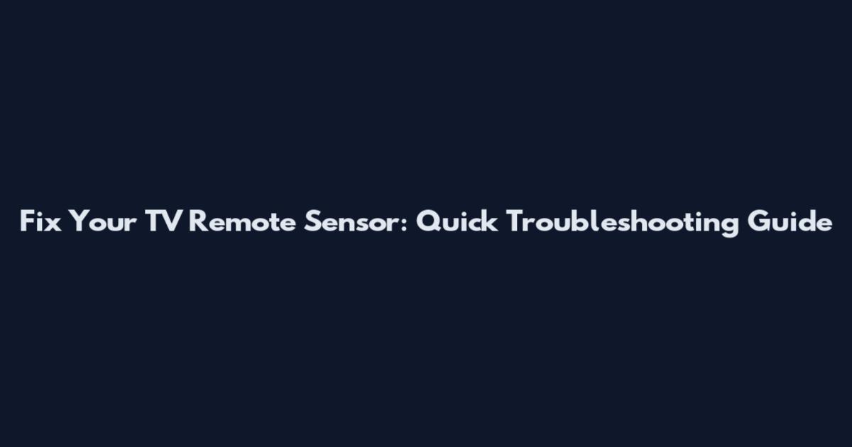 Fix Your TV Remote Sensor: Quick Troubleshooting Guide