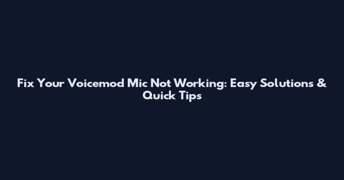 Fix Your Voicemod Mic Not Working: Easy Solutions & Quick Tips