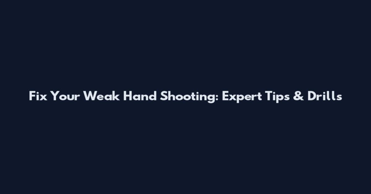 Fix Your Weak Hand Shooting: Expert Tips & Drills
