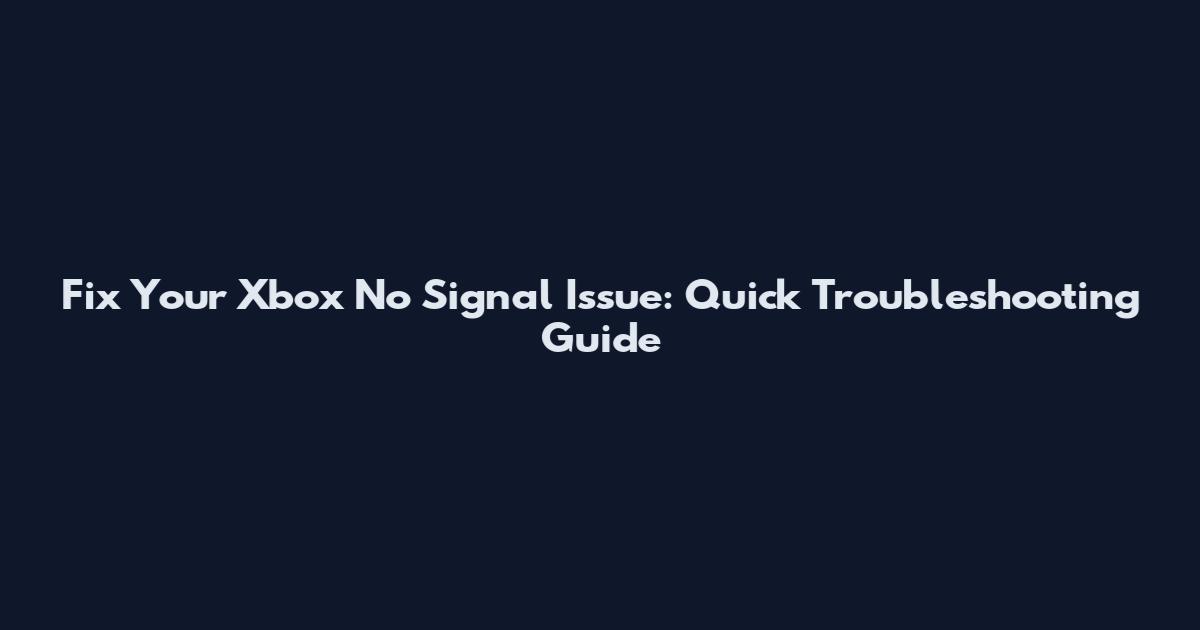 Fix Your Xbox No Signal Issue: Quick Troubleshooting Guide