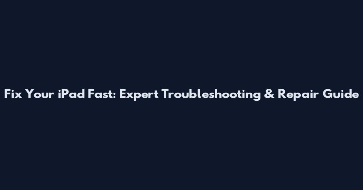 Fix Your iPad Fast: Expert Troubleshooting & Repair Guide