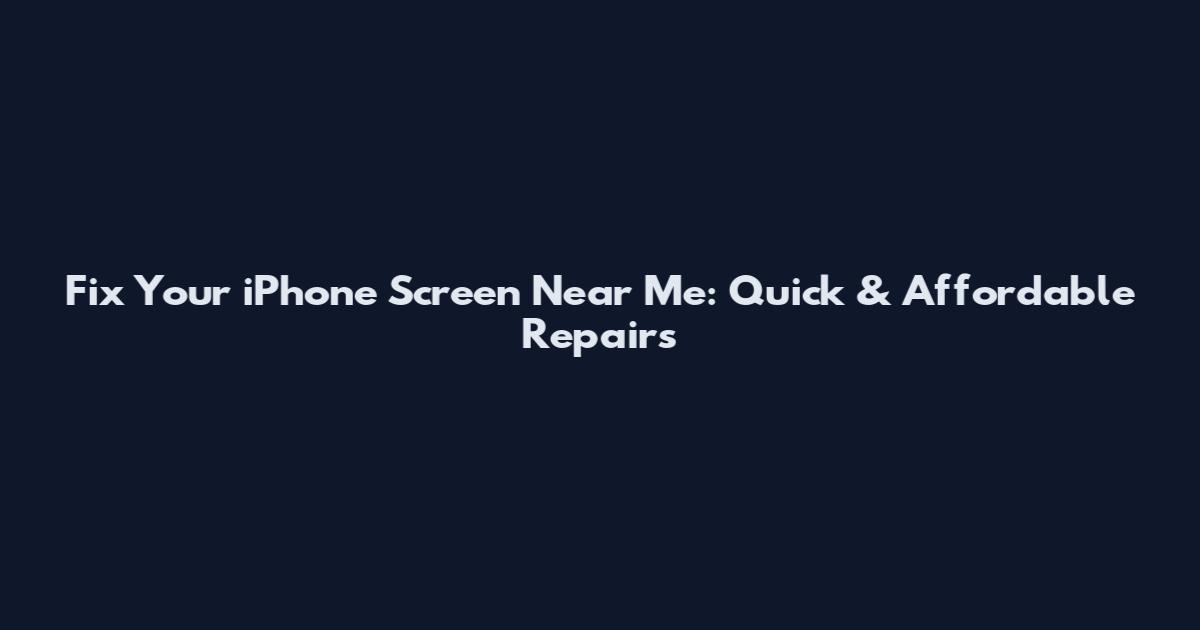Fix Your iPhone Screen Near Me: Quick & Affordable Repairs