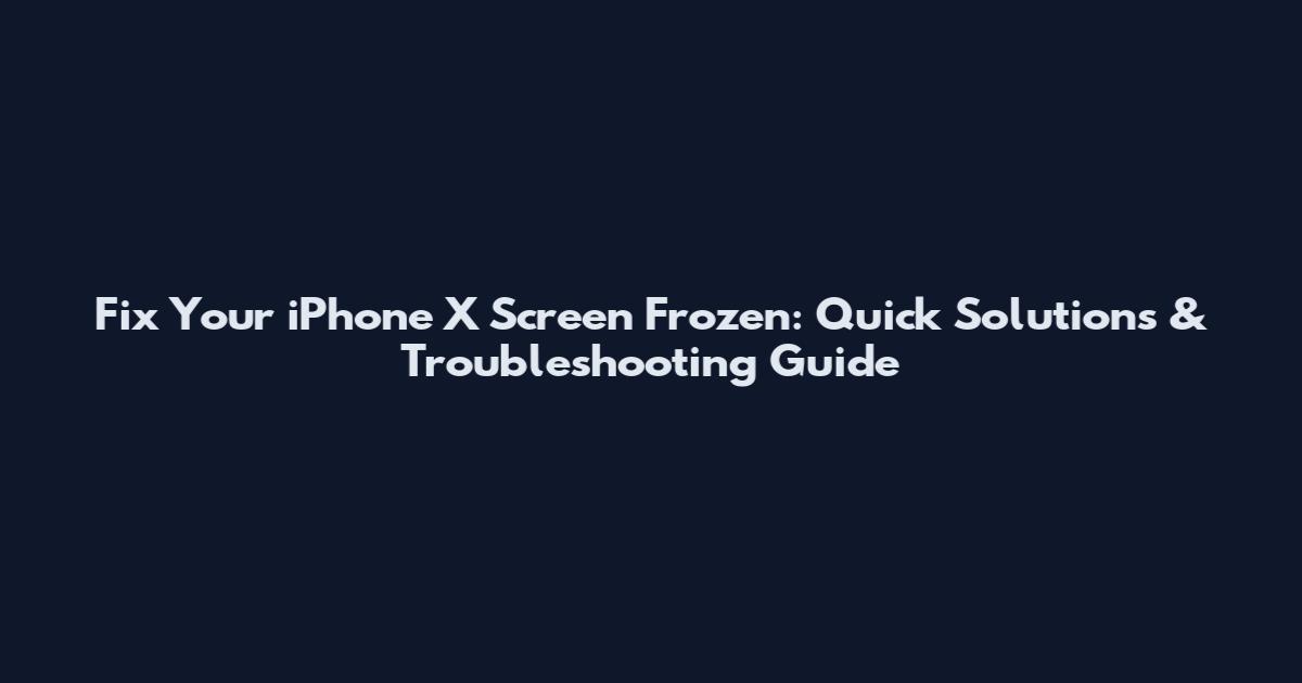 Fix Your iPhone X Screen Frozen: Quick Solutions & Troubleshooting Guide