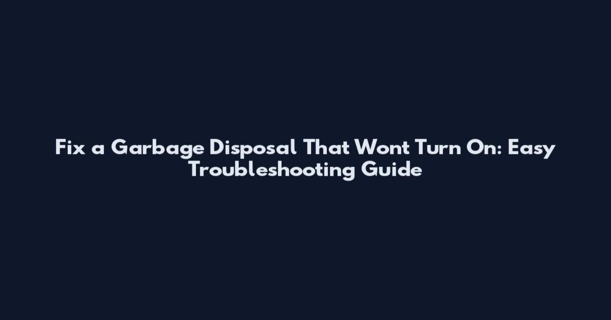Fix a Garbage Disposal That Won't Turn On: Easy Troubleshooting Guide