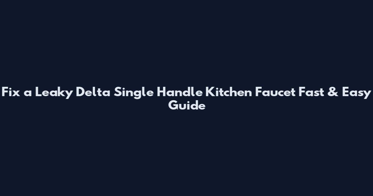Fix a Leaky Delta Single Handle Kitchen Faucet Fast & Easy Guide