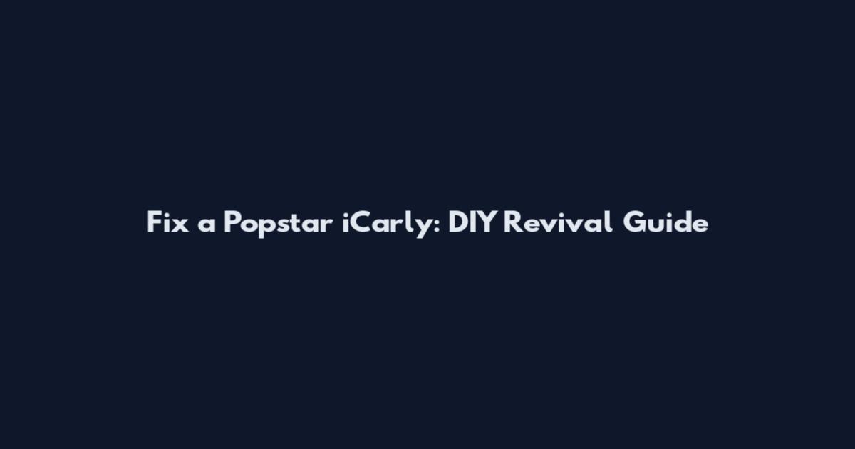 Fix a Popstar iCarly: DIY Revival Guide