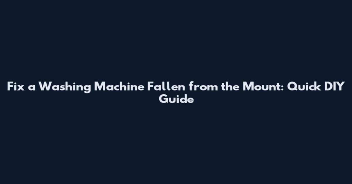 Fix a Washing Machine Fallen from the Mount: Quick DIY Guide