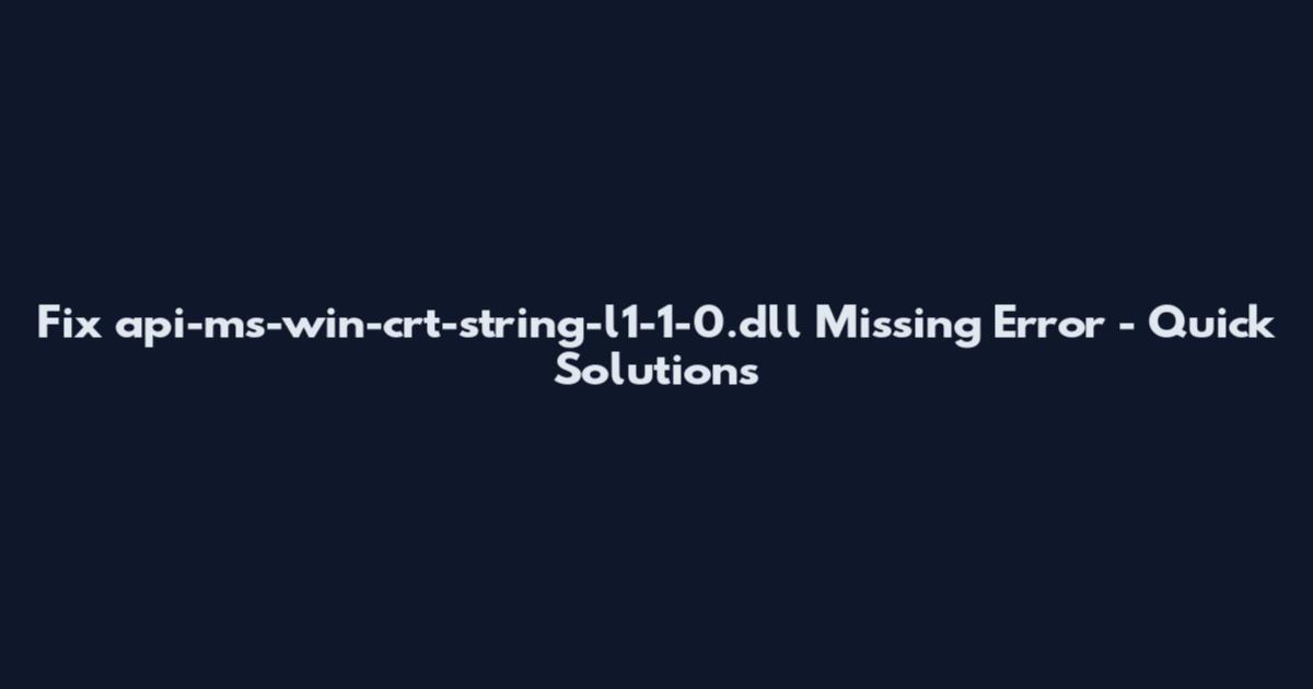 Fix api-ms-win-crt-string-l1-1-0.dll Missing Error - Quick Solutions