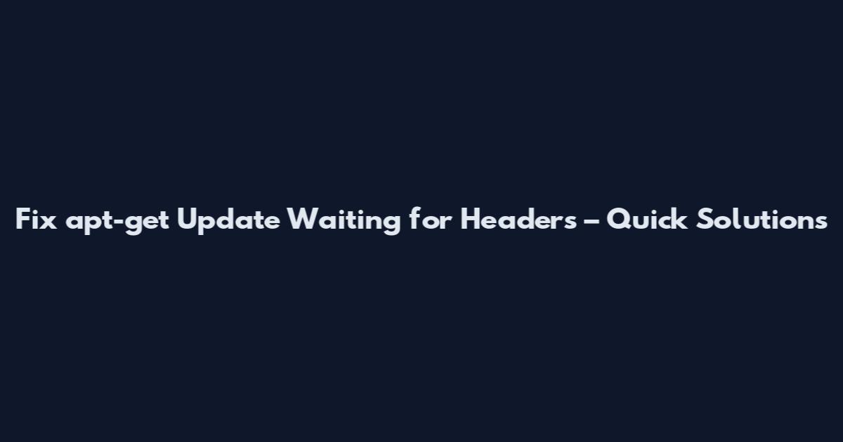 Fix apt-get Update Waiting for Headers – Quick Solutions