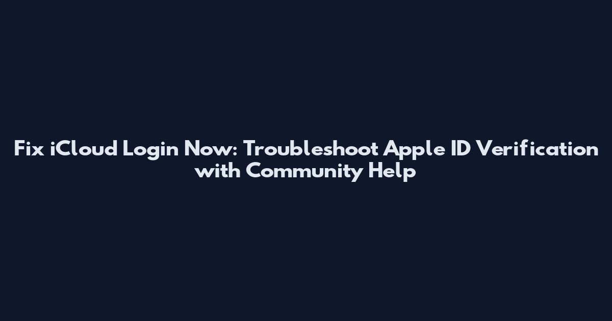 Fix iCloud Login Now: Troubleshoot Apple ID Verification with Community Help