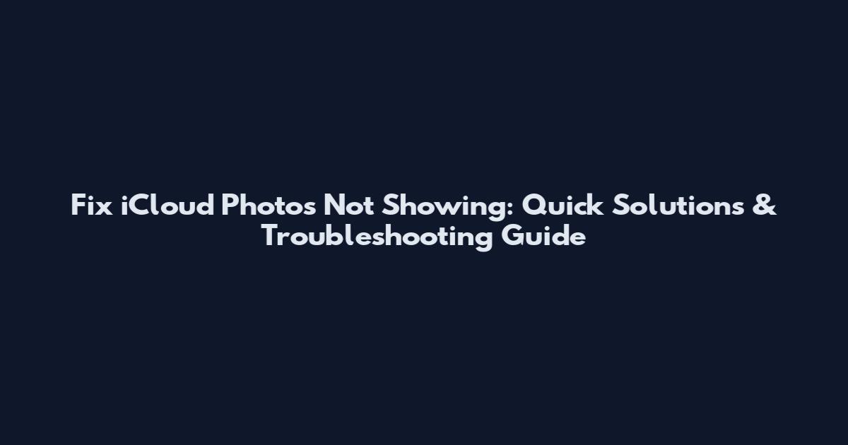 Fix iCloud Photos Not Showing: Quick Solutions & Troubleshooting Guide